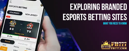 Exploring Branded Esports Betting Sites: What You Need to Know